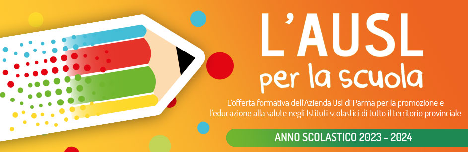 L'AUSL per la scuola - L'offerta formativa dell'Azienda Usl di Parma per la promozione e l'educazione alla salute negli Istituti scolastici di tutto il territorio provinciale